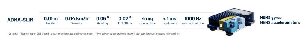 Shows a short overview of the most important technical data of the Inertial Measurement Unit ADMA-Slim. 
Position, velocity, heading, roll and pitch accuracy are mentioned. 